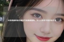 抖音直播举报会被对方知道是谁吗，怎么让快手不显示快手号
