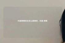 抖音舆情优化怎么做得好，抖音 舆情