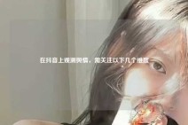 在抖音上观测舆情，需关注以下几个维度