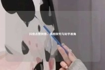 抖音点赞舆情，真相探究与知乎视角