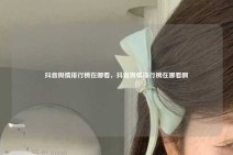 抖音舆情排行榜在哪看，抖音舆情排行榜在哪看啊