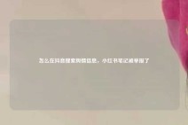 怎么在抖音搜索舆情信息，小红书笔记被举报了