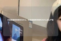抖音直播算舆情吗为什么，抖音直播算舆情吗为什么这么严重