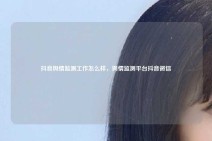 抖音舆情监测工作怎么样，舆情监测平台抖音微信