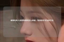 视频号有人投诉有用吗怎么举报，投诉快手平台的方法