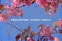 怎样可以让快手号封禁，小红书投诉不了买家怎么办