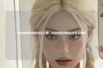 抖音微信舆情监控怎么看，抖音微信舆情监控怎么看的