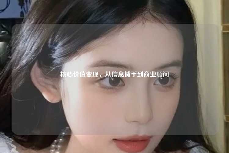 核心价值变现，从信息捕手到商业顾问